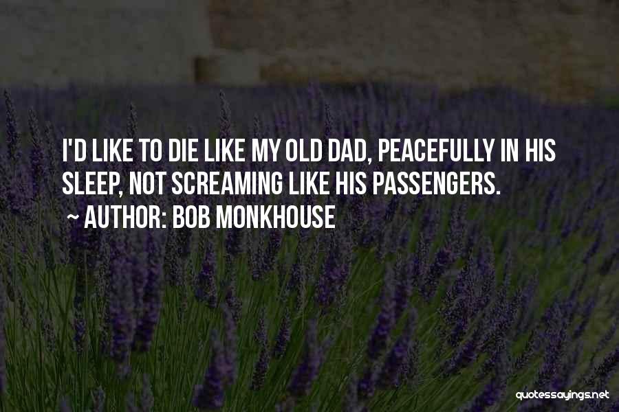 Bob Monkhouse Quotes: I'd Like To Die Like My Old Dad, Peacefully In His Sleep, Not Screaming Like His Passengers.