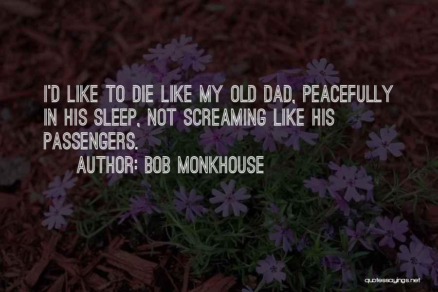 Bob Monkhouse Quotes: I'd Like To Die Like My Old Dad, Peacefully In His Sleep, Not Screaming Like His Passengers.