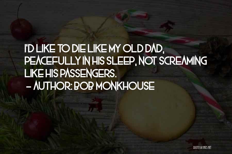 Bob Monkhouse Quotes: I'd Like To Die Like My Old Dad, Peacefully In His Sleep, Not Screaming Like His Passengers.