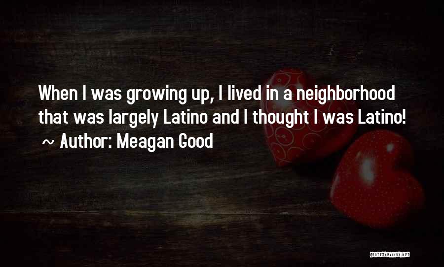 Meagan Good Quotes: When I Was Growing Up, I Lived In A Neighborhood That Was Largely Latino And I Thought I Was Latino!