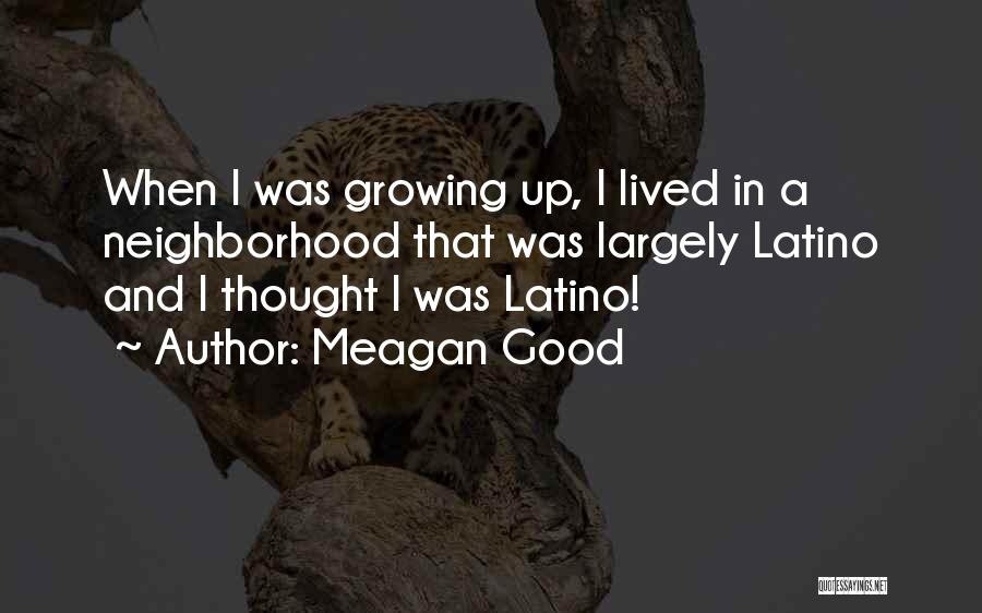 Meagan Good Quotes: When I Was Growing Up, I Lived In A Neighborhood That Was Largely Latino And I Thought I Was Latino!