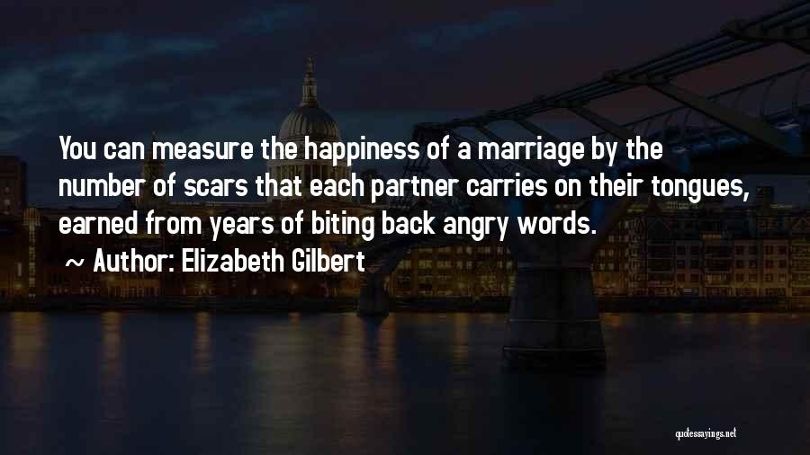 Elizabeth Gilbert Quotes: You Can Measure The Happiness Of A Marriage By The Number Of Scars That Each Partner Carries On Their Tongues,