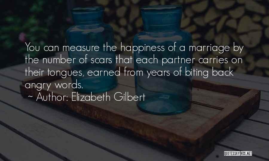 Elizabeth Gilbert Quotes: You Can Measure The Happiness Of A Marriage By The Number Of Scars That Each Partner Carries On Their Tongues,