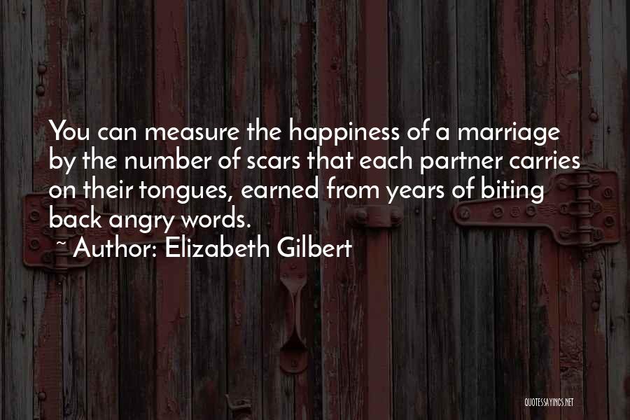 Elizabeth Gilbert Quotes: You Can Measure The Happiness Of A Marriage By The Number Of Scars That Each Partner Carries On Their Tongues,