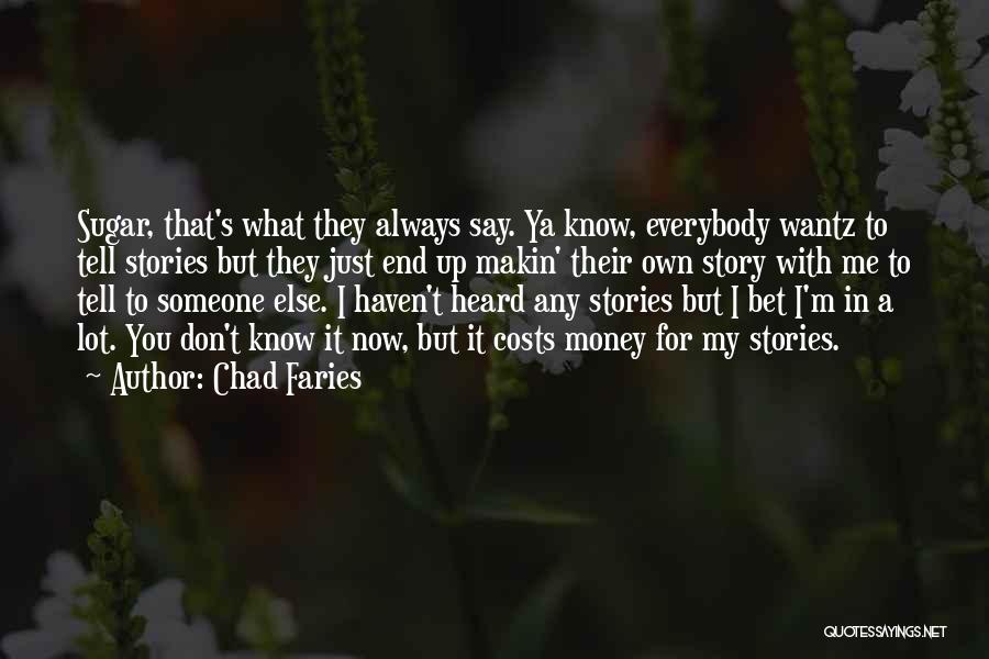 Chad Faries Quotes: Sugar, That's What They Always Say. Ya Know, Everybody Wantz To Tell Stories But They Just End Up Makin' Their