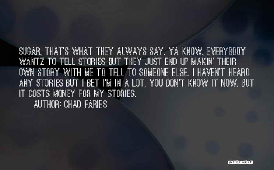 Chad Faries Quotes: Sugar, That's What They Always Say. Ya Know, Everybody Wantz To Tell Stories But They Just End Up Makin' Their