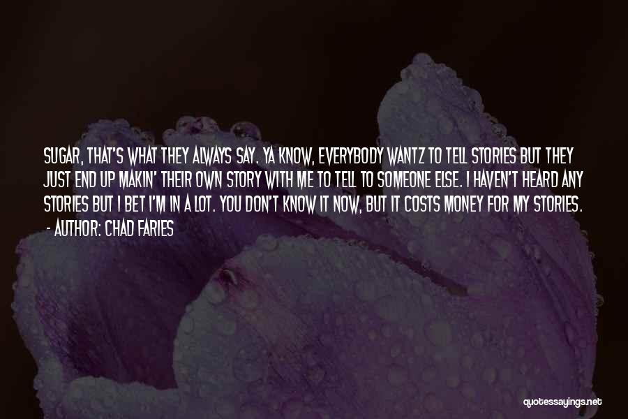 Chad Faries Quotes: Sugar, That's What They Always Say. Ya Know, Everybody Wantz To Tell Stories But They Just End Up Makin' Their