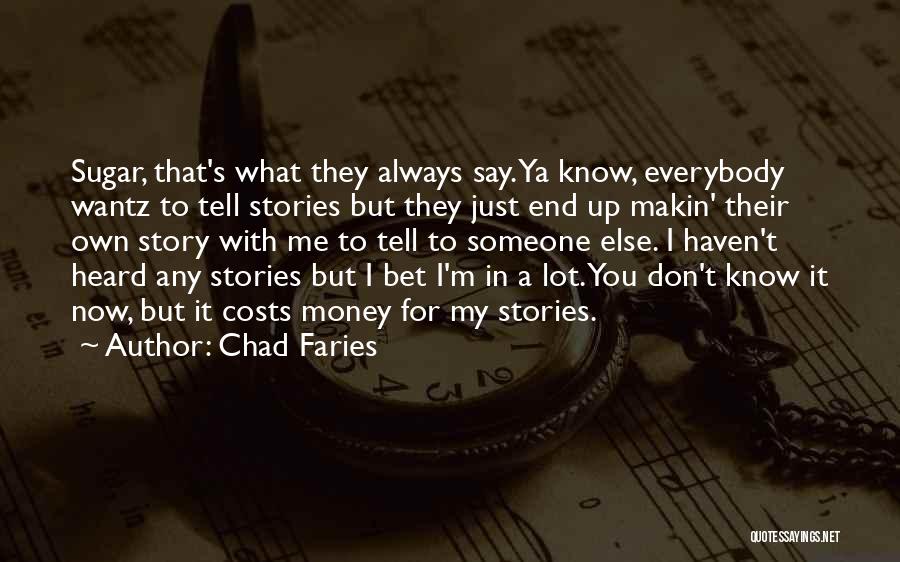 Chad Faries Quotes: Sugar, That's What They Always Say. Ya Know, Everybody Wantz To Tell Stories But They Just End Up Makin' Their