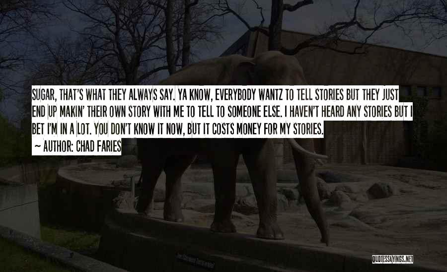 Chad Faries Quotes: Sugar, That's What They Always Say. Ya Know, Everybody Wantz To Tell Stories But They Just End Up Makin' Their