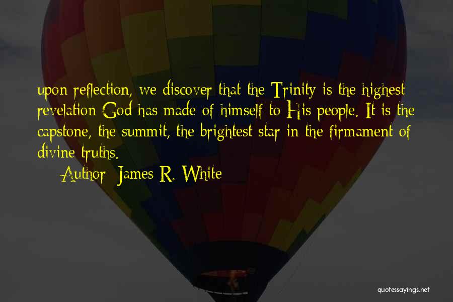 James R. White Quotes: Upon Reflection, We Discover That The Trinity Is The Highest Revelation God Has Made Of Himself To His People. It