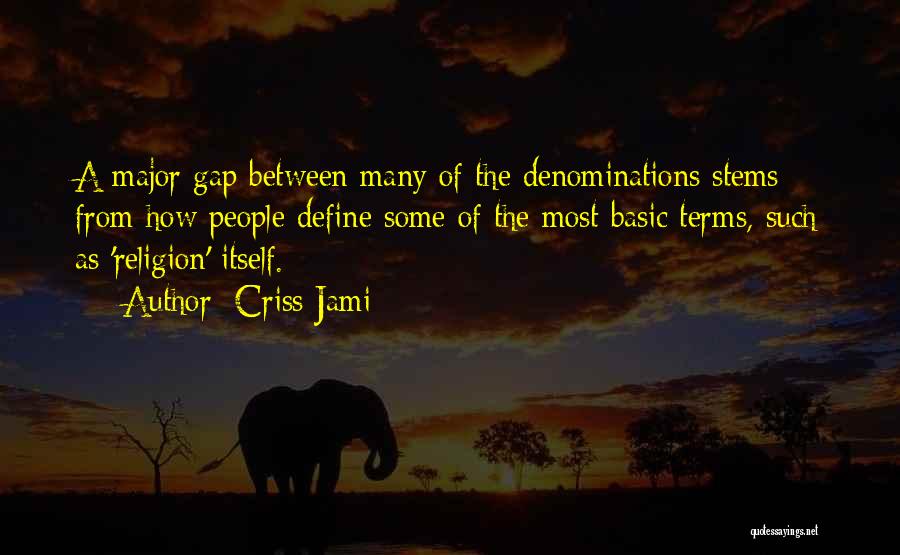 Criss Jami Quotes: A Major Gap Between Many Of The Denominations Stems From How People Define Some Of The Most Basic Terms, Such