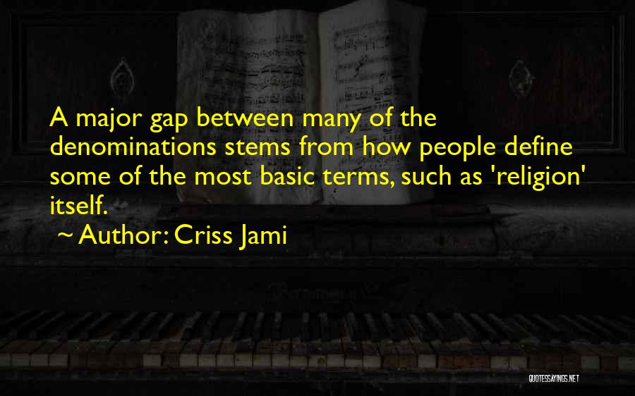 Criss Jami Quotes: A Major Gap Between Many Of The Denominations Stems From How People Define Some Of The Most Basic Terms, Such