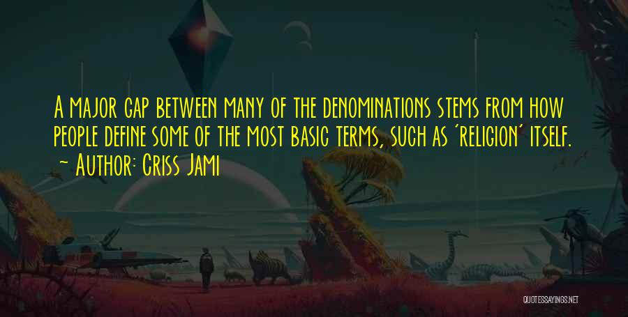 Criss Jami Quotes: A Major Gap Between Many Of The Denominations Stems From How People Define Some Of The Most Basic Terms, Such