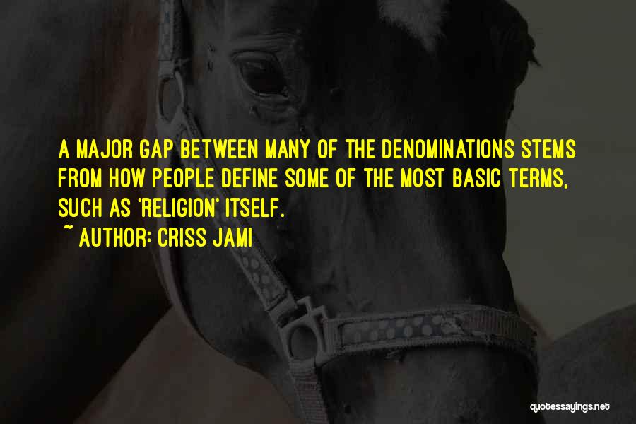 Criss Jami Quotes: A Major Gap Between Many Of The Denominations Stems From How People Define Some Of The Most Basic Terms, Such