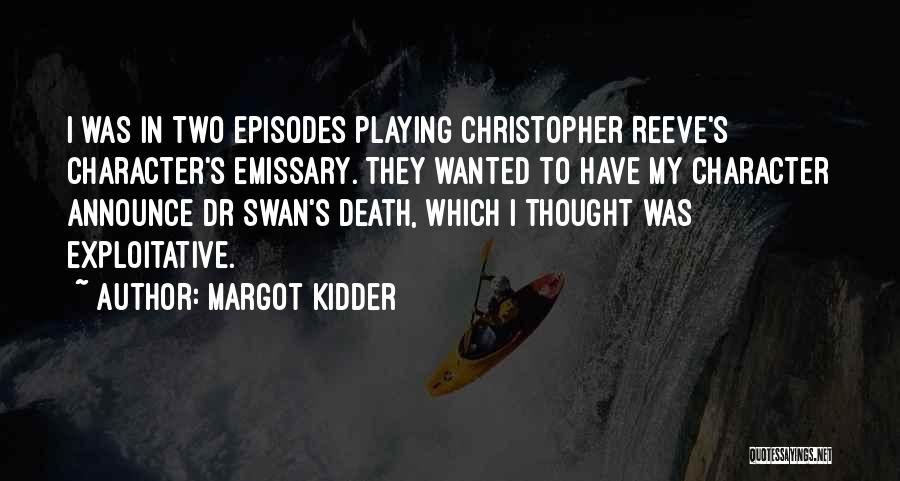 Margot Kidder Quotes: I Was In Two Episodes Playing Christopher Reeve's Character's Emissary. They Wanted To Have My Character Announce Dr Swan's Death,