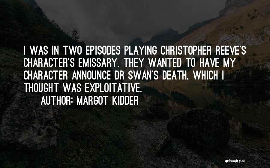 Margot Kidder Quotes: I Was In Two Episodes Playing Christopher Reeve's Character's Emissary. They Wanted To Have My Character Announce Dr Swan's Death,