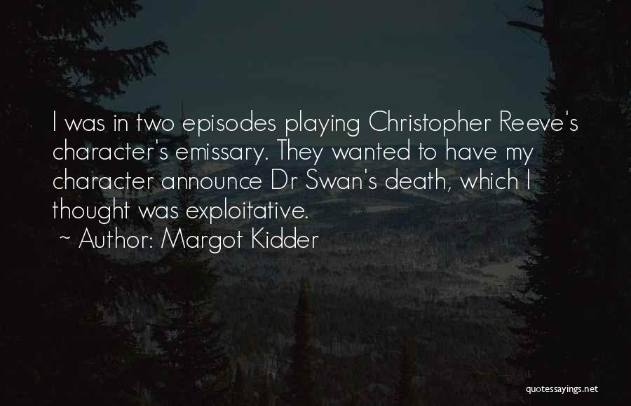 Margot Kidder Quotes: I Was In Two Episodes Playing Christopher Reeve's Character's Emissary. They Wanted To Have My Character Announce Dr Swan's Death,