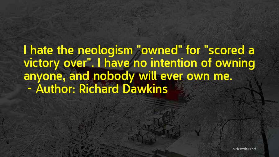 Richard Dawkins Quotes: I Hate The Neologism Owned For Scored A Victory Over. I Have No Intention Of Owning Anyone, And Nobody Will