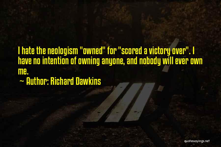 Richard Dawkins Quotes: I Hate The Neologism Owned For Scored A Victory Over. I Have No Intention Of Owning Anyone, And Nobody Will