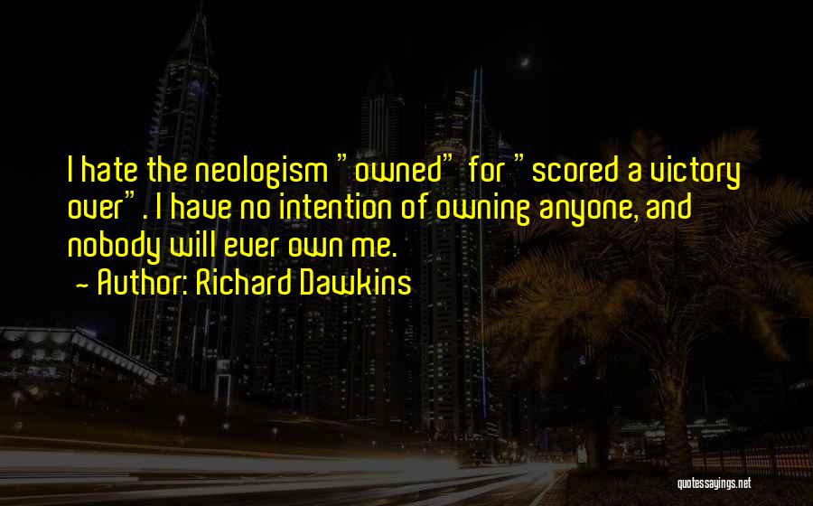 Richard Dawkins Quotes: I Hate The Neologism Owned For Scored A Victory Over. I Have No Intention Of Owning Anyone, And Nobody Will