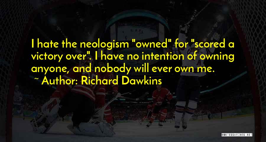 Richard Dawkins Quotes: I Hate The Neologism Owned For Scored A Victory Over. I Have No Intention Of Owning Anyone, And Nobody Will