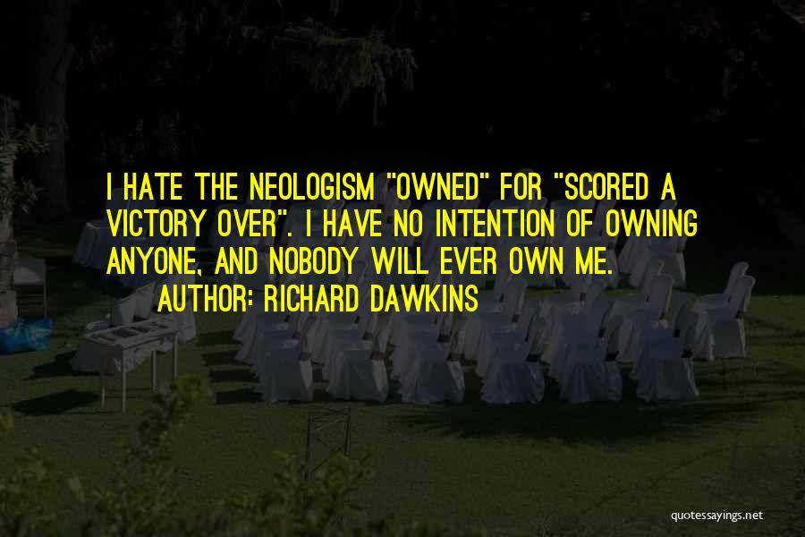 Richard Dawkins Quotes: I Hate The Neologism Owned For Scored A Victory Over. I Have No Intention Of Owning Anyone, And Nobody Will