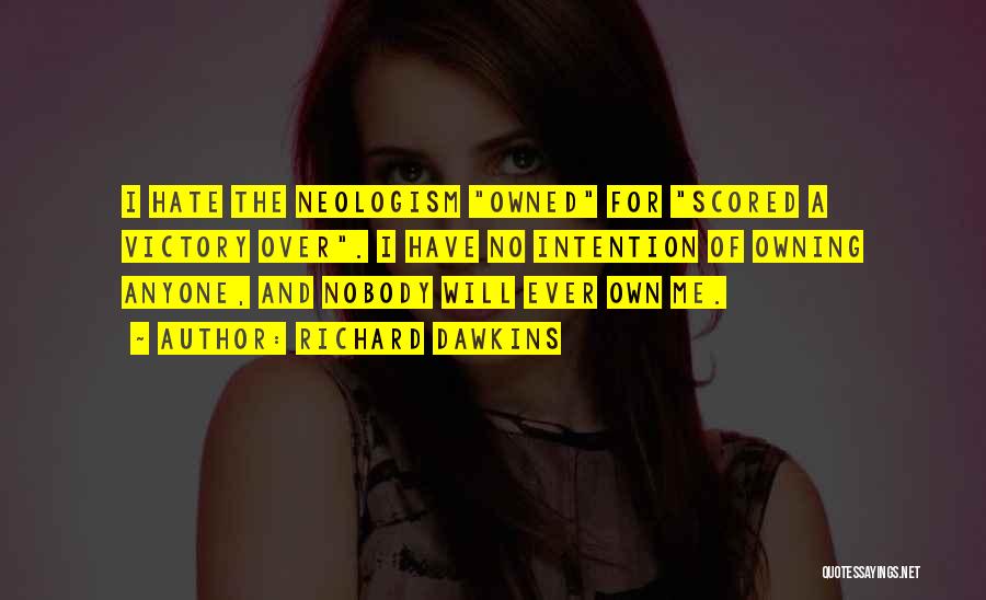 Richard Dawkins Quotes: I Hate The Neologism Owned For Scored A Victory Over. I Have No Intention Of Owning Anyone, And Nobody Will