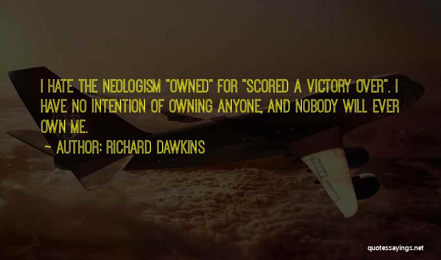 Richard Dawkins Quotes: I Hate The Neologism Owned For Scored A Victory Over. I Have No Intention Of Owning Anyone, And Nobody Will