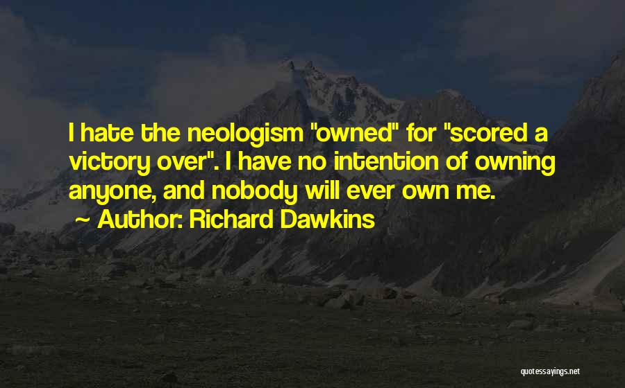 Richard Dawkins Quotes: I Hate The Neologism Owned For Scored A Victory Over. I Have No Intention Of Owning Anyone, And Nobody Will