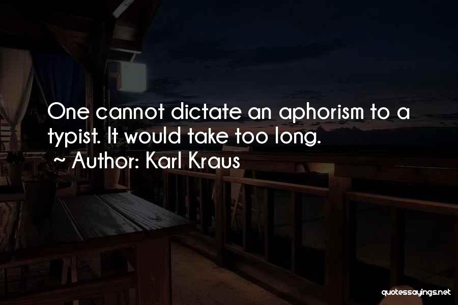 Karl Kraus Quotes: One Cannot Dictate An Aphorism To A Typist. It Would Take Too Long.