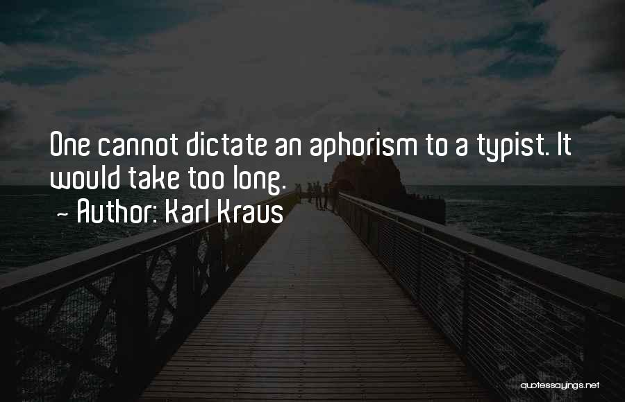 Karl Kraus Quotes: One Cannot Dictate An Aphorism To A Typist. It Would Take Too Long.