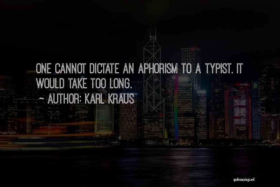 Karl Kraus Quotes: One Cannot Dictate An Aphorism To A Typist. It Would Take Too Long.