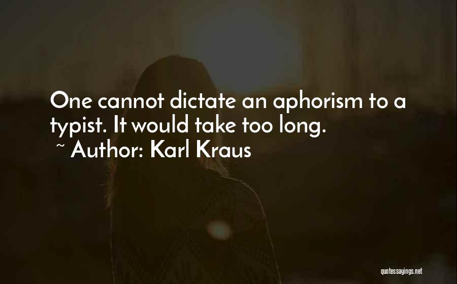 Karl Kraus Quotes: One Cannot Dictate An Aphorism To A Typist. It Would Take Too Long.