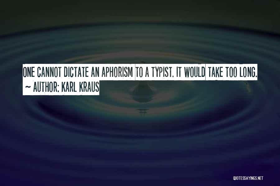 Karl Kraus Quotes: One Cannot Dictate An Aphorism To A Typist. It Would Take Too Long.