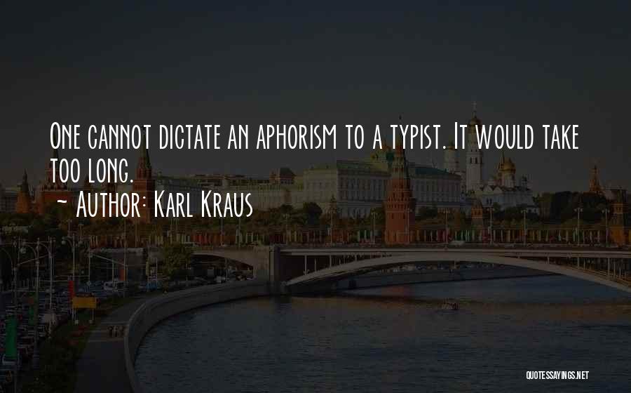 Karl Kraus Quotes: One Cannot Dictate An Aphorism To A Typist. It Would Take Too Long.