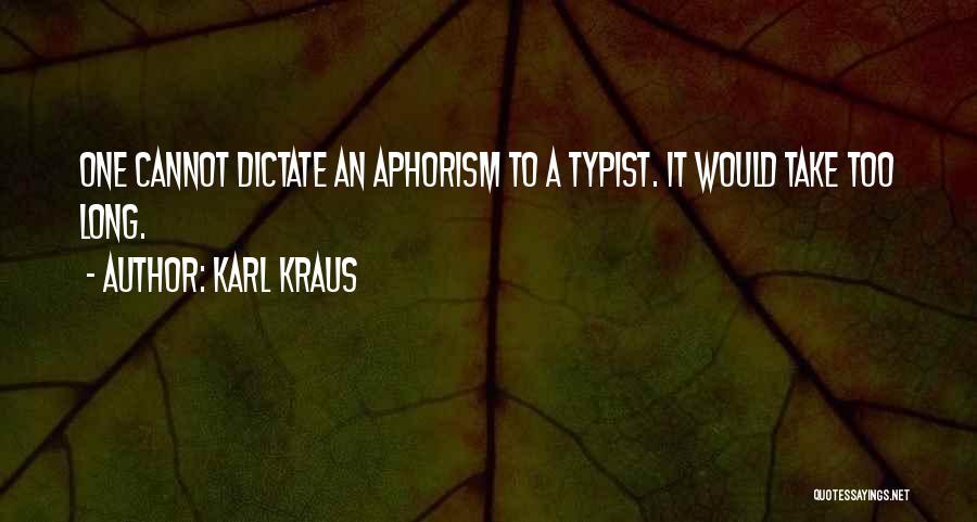 Karl Kraus Quotes: One Cannot Dictate An Aphorism To A Typist. It Would Take Too Long.