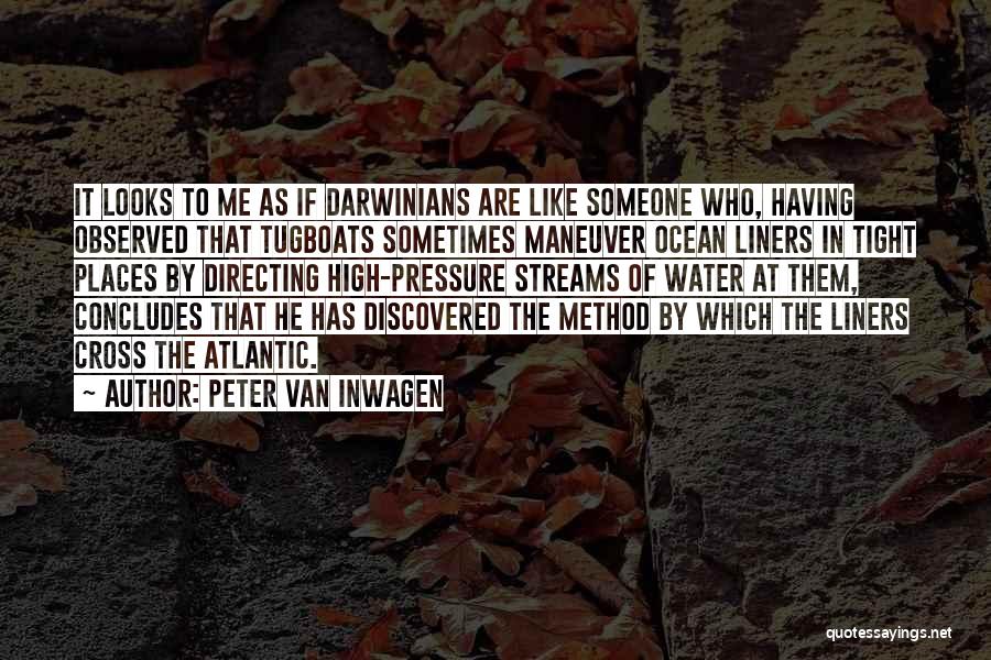 Peter Van Inwagen Quotes: It Looks To Me As If Darwinians Are Like Someone Who, Having Observed That Tugboats Sometimes Maneuver Ocean Liners In