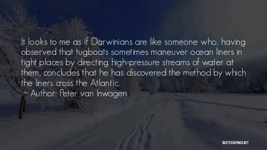 Peter Van Inwagen Quotes: It Looks To Me As If Darwinians Are Like Someone Who, Having Observed That Tugboats Sometimes Maneuver Ocean Liners In