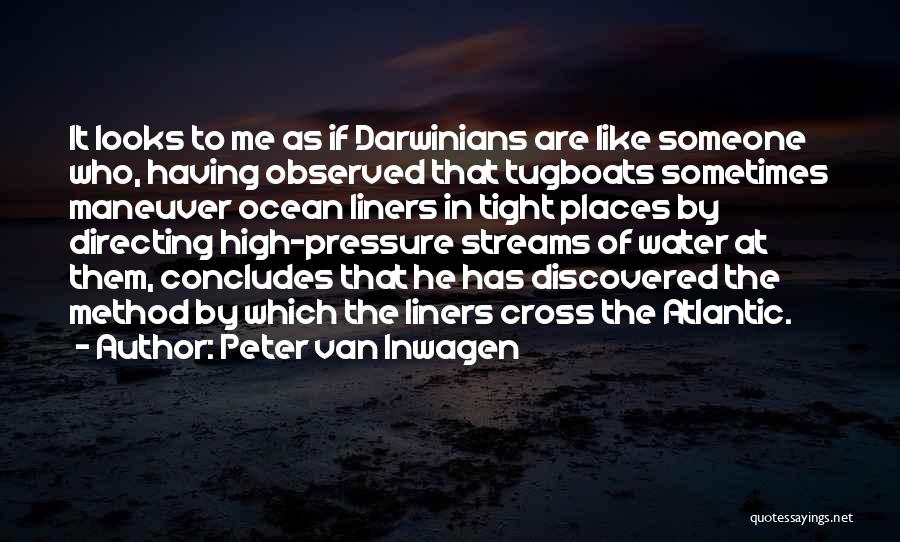 Peter Van Inwagen Quotes: It Looks To Me As If Darwinians Are Like Someone Who, Having Observed That Tugboats Sometimes Maneuver Ocean Liners In