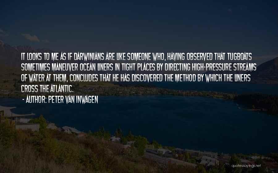 Peter Van Inwagen Quotes: It Looks To Me As If Darwinians Are Like Someone Who, Having Observed That Tugboats Sometimes Maneuver Ocean Liners In