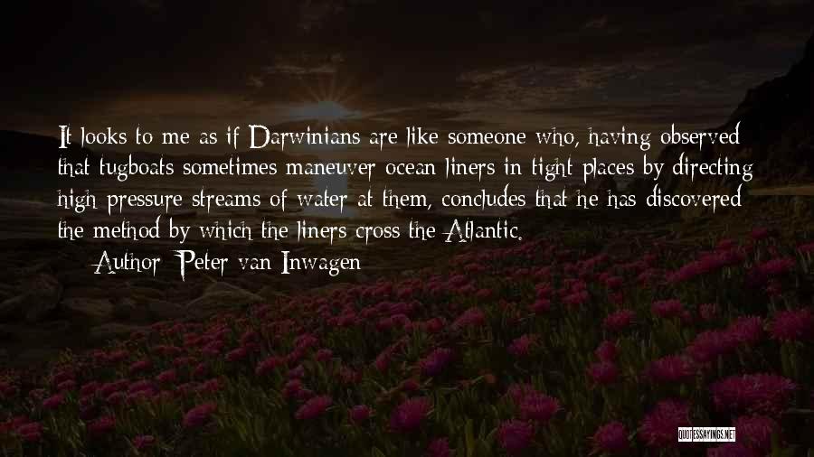 Peter Van Inwagen Quotes: It Looks To Me As If Darwinians Are Like Someone Who, Having Observed That Tugboats Sometimes Maneuver Ocean Liners In