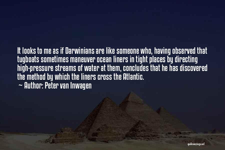 Peter Van Inwagen Quotes: It Looks To Me As If Darwinians Are Like Someone Who, Having Observed That Tugboats Sometimes Maneuver Ocean Liners In