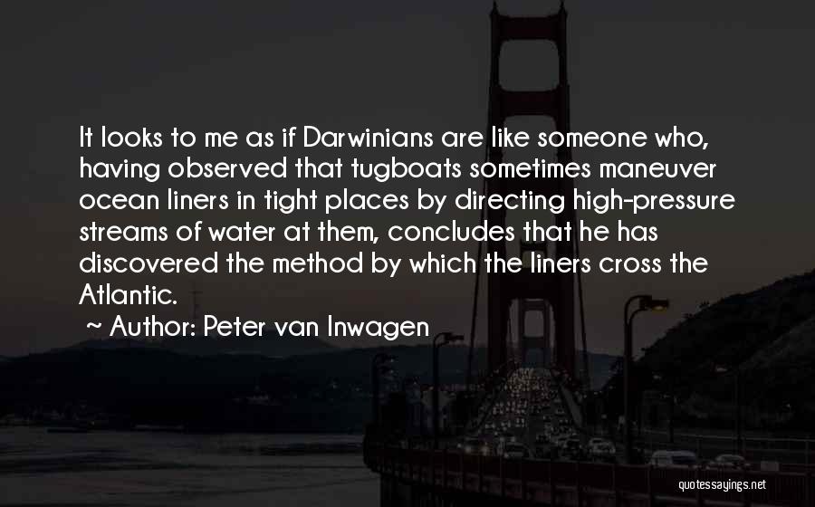 Peter Van Inwagen Quotes: It Looks To Me As If Darwinians Are Like Someone Who, Having Observed That Tugboats Sometimes Maneuver Ocean Liners In