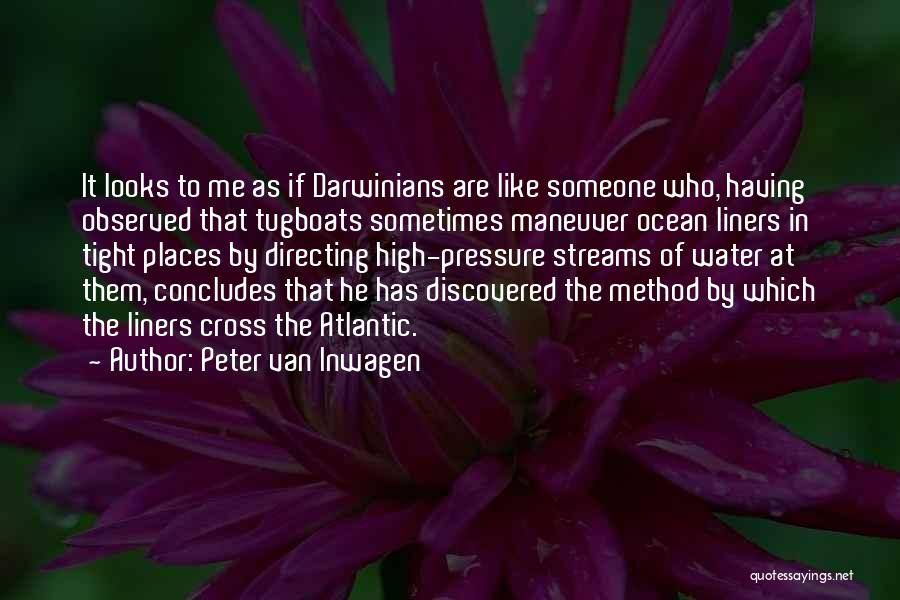 Peter Van Inwagen Quotes: It Looks To Me As If Darwinians Are Like Someone Who, Having Observed That Tugboats Sometimes Maneuver Ocean Liners In