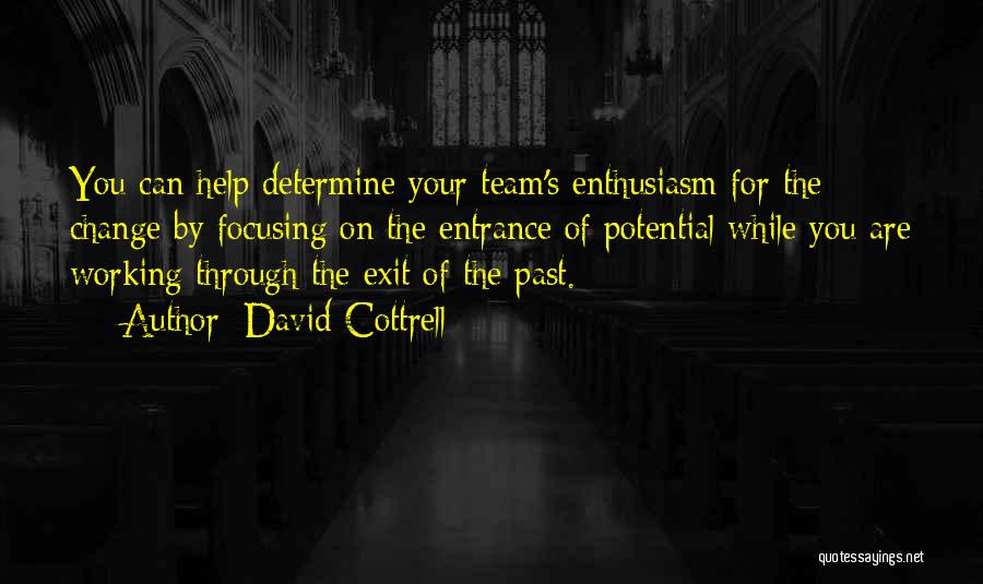 David Cottrell Quotes: You Can Help Determine Your Team's Enthusiasm For The Change By Focusing On The Entrance Of Potential While You Are