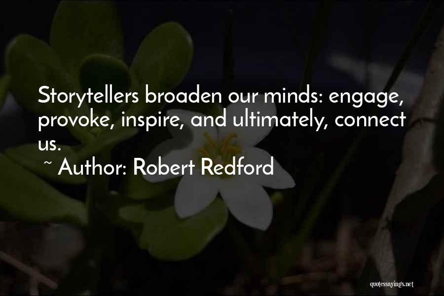 Robert Redford Quotes: Storytellers Broaden Our Minds: Engage, Provoke, Inspire, And Ultimately, Connect Us.