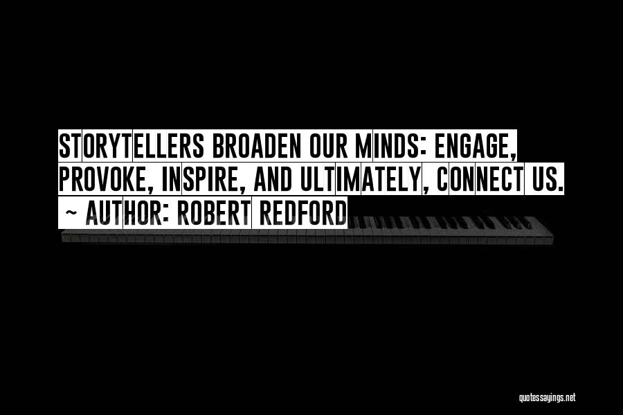 Robert Redford Quotes: Storytellers Broaden Our Minds: Engage, Provoke, Inspire, And Ultimately, Connect Us.