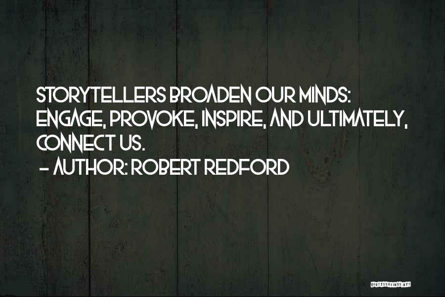 Robert Redford Quotes: Storytellers Broaden Our Minds: Engage, Provoke, Inspire, And Ultimately, Connect Us.