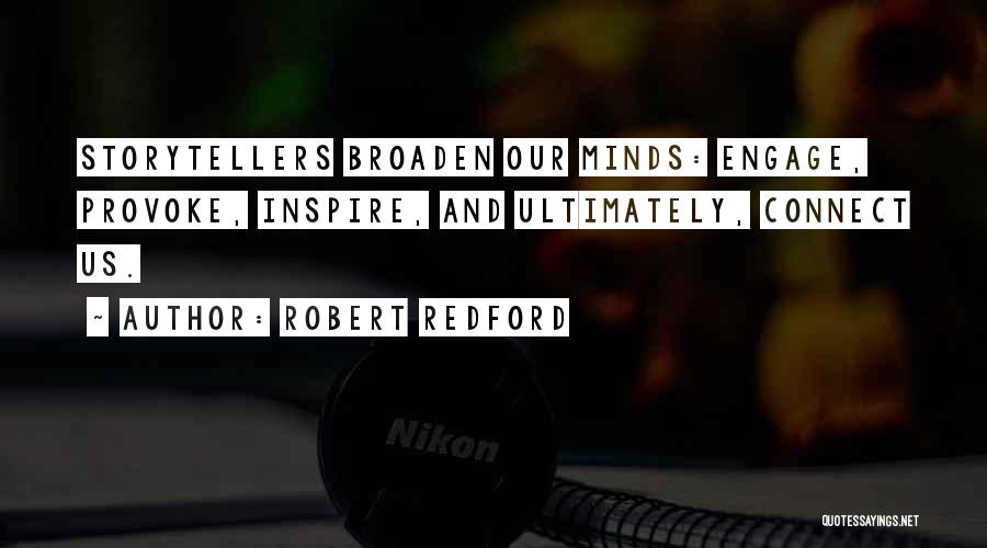 Robert Redford Quotes: Storytellers Broaden Our Minds: Engage, Provoke, Inspire, And Ultimately, Connect Us.