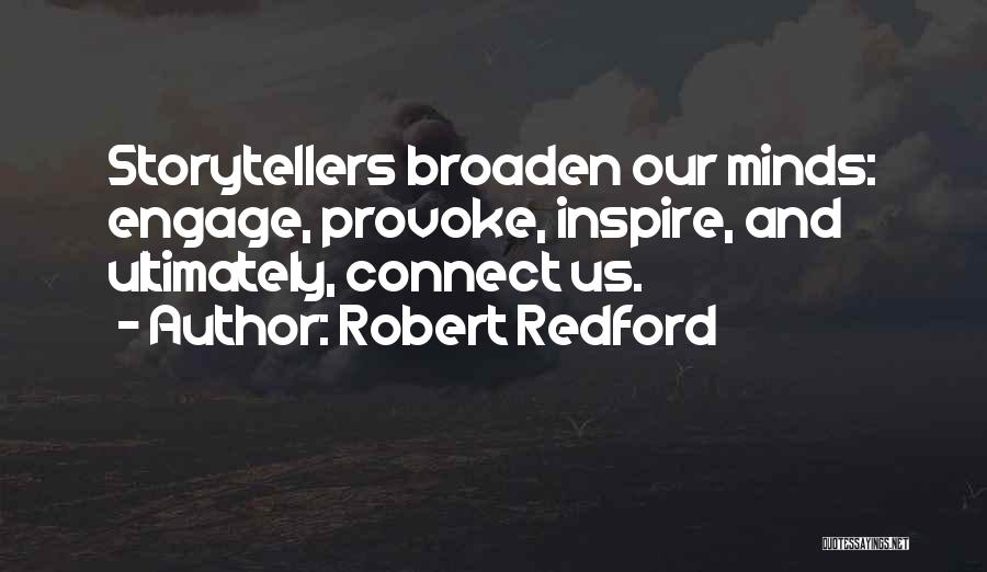 Robert Redford Quotes: Storytellers Broaden Our Minds: Engage, Provoke, Inspire, And Ultimately, Connect Us.